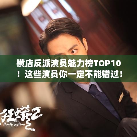 横店反派演员魅力榜TOP10！这些演员你一定不能错过！