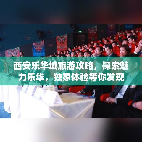 西安乐华城旅游攻略，探索魅力乐华，独家体验等你发现