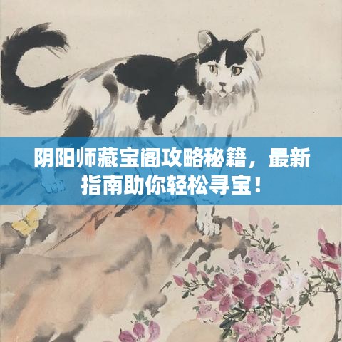 阴阳师藏宝阁攻略秘籍，最新指南助你轻松寻宝！