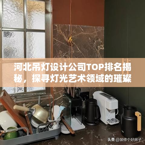 河北吊灯设计公司TOP排名揭秘，探寻灯光艺术领域的璀璨新星