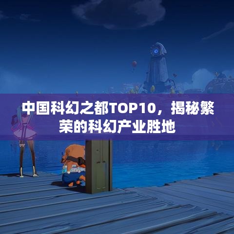 中国科幻之都TOP10，揭秘繁荣的科幻产业胜地