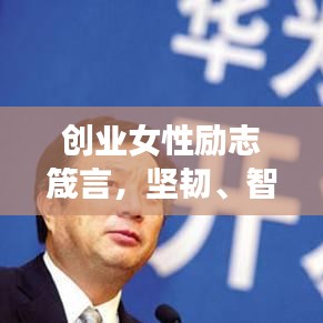 创业女性励志箴言，坚韧、智慧与勇气的力量大放异彩