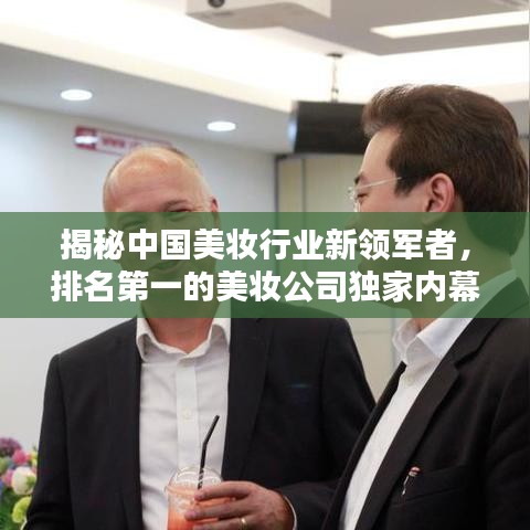 揭秘中国美妆行业新领军者，排名第一的美妆公司独家内幕！