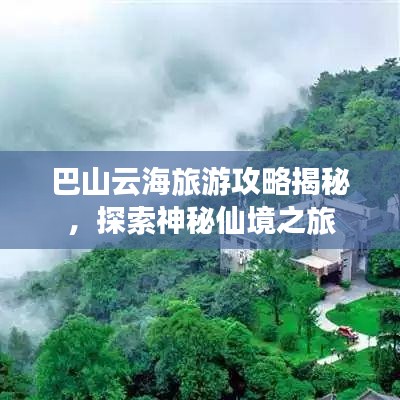 巴山云海旅游攻略揭秘，探索神秘仙境之旅