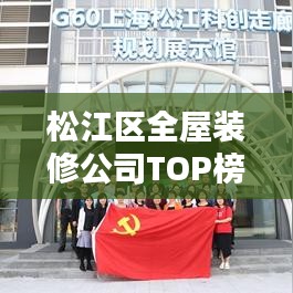 松江区全屋装修公司TOP榜，专业团队打造理想家居方案