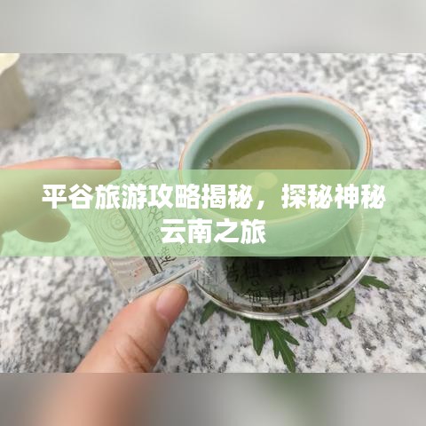 平谷旅游攻略揭秘，探秘神秘云南之旅