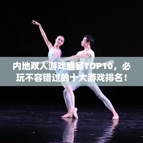 内地双人游戏盛宴TOP10，必玩不容错过的十大游戏排名！