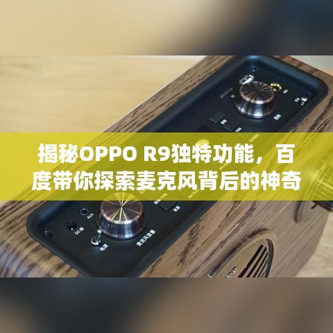 揭秘OPPO R9独特功能，百度带你探索麦克风背后的神奇之处