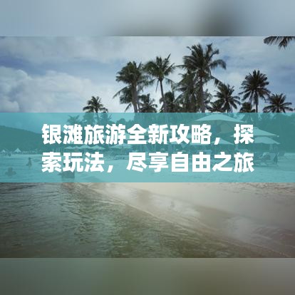 银滩旅游全新攻略，探索玩法，尽享自由之旅！