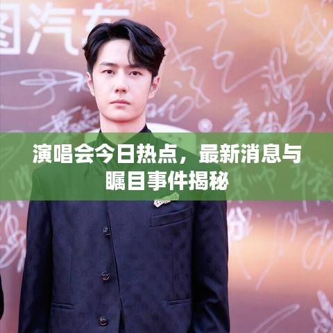 演唱会今日热点，最新消息与瞩目事件揭秘