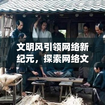 文明风引领网络新纪元，探索网络文明的无限可能