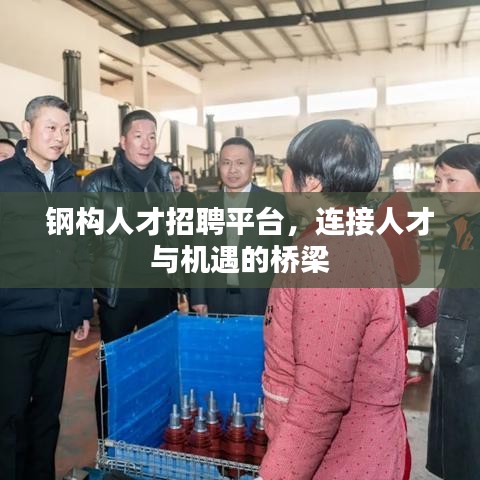 钢构人才招聘平台，连接人才与机遇的桥梁