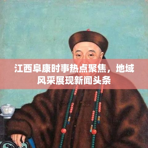 江西阜康时事热点聚焦，地域风采展现新闻头条