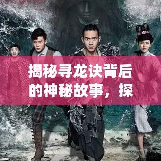 揭秘寻龙诀背后的神秘故事，探寻深度百科知识之旅