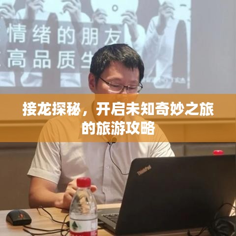 接龙探秘，开启未知奇妙之旅的旅游攻略