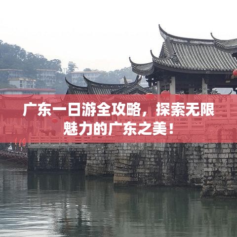 广东一日游全攻略，探索无限魅力的广东之美！
