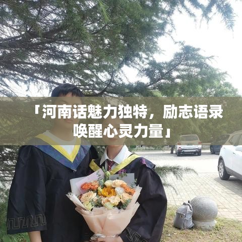 「河南话魅力独特，励志语录唤醒心灵力量」