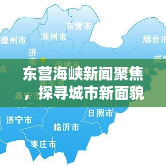 东营海峡新闻聚焦，探寻城市新面貌