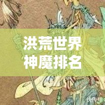洪荒世界神魔排名大揭秘，远古神话中的巅峰力量探寻