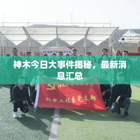 神木今日大事件揭秘，最新消息汇总