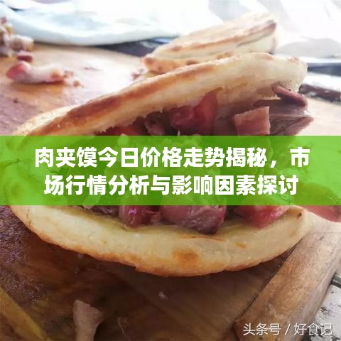 肉夹馍今日价格走势揭秘，市场行情分析与影响因素探讨