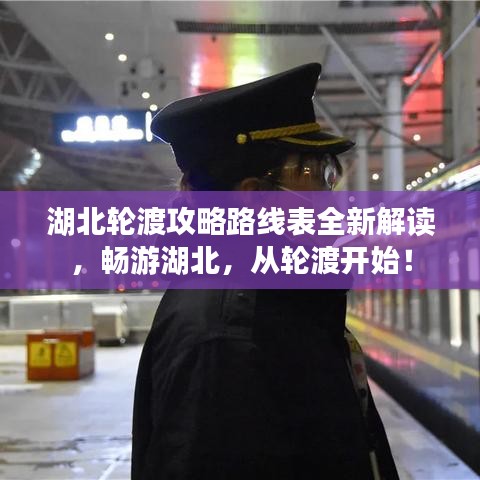 湖北轮渡攻略路线表全新解读，畅游湖北，从轮渡开始！