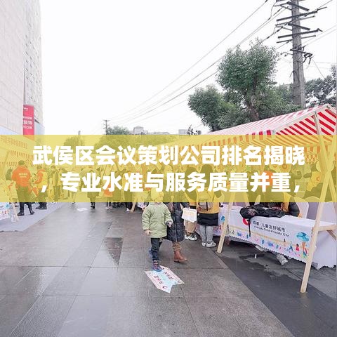 武侯区会议策划公司排名揭晓，专业水准与服务质量并重，哪家公司脱颖而出？