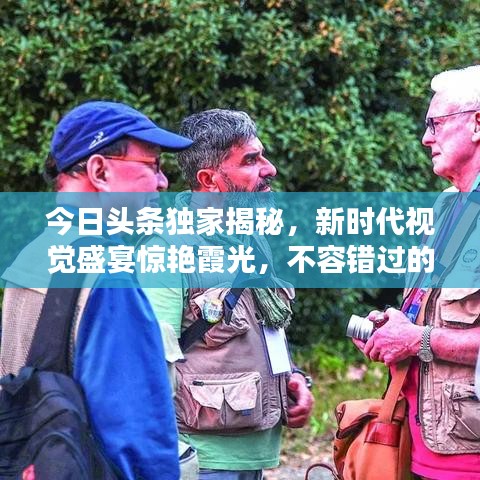今日头条独家揭秘，新时代视觉盛宴惊艳霞光，不容错过的最新视频！