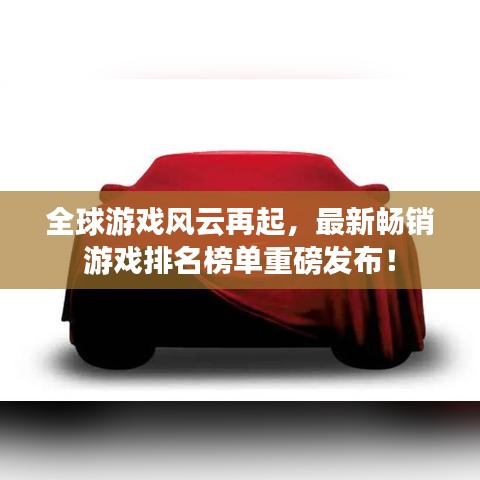 全球游戏风云再起，最新畅销游戏排名榜单重磅发布！