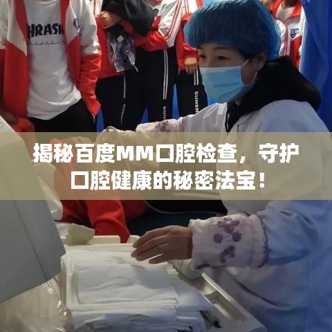 揭秘百度MM口腔检查，守护口腔健康的秘密法宝！
