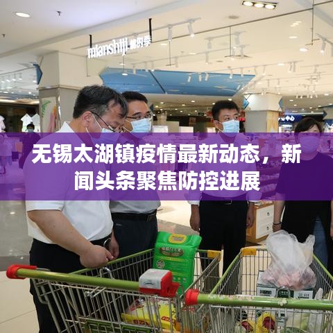 无锡太湖镇疫情最新动态，新闻头条聚焦防控进展