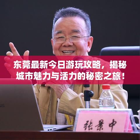 东莞最新今日游玩攻略，揭秘城市魅力与活力的秘密之旅！
