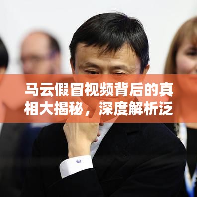 马云假冒视频背后的真相大揭秘，深度解析泛滥背后的故事