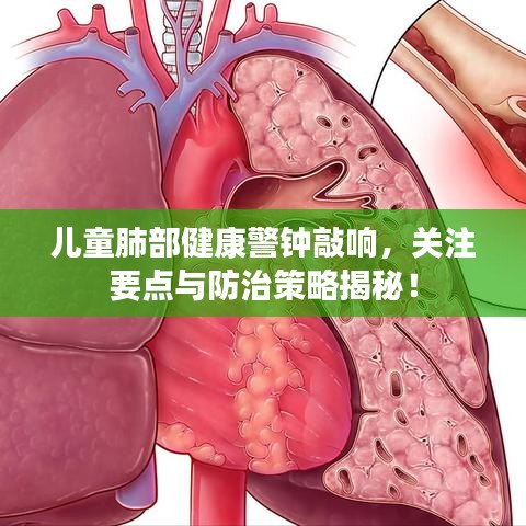 儿童肺部健康警钟敲响，关注要点与防治策略揭秘！