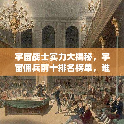 宇宙战士实力大揭秘，宇宙佣兵前十排名榜单，谁领风骚独占鳌头？