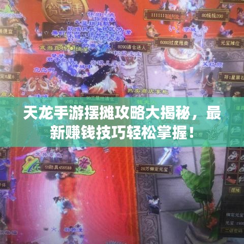 天龙手游摆摊攻略大揭秘，最新赚钱技巧轻松掌握！