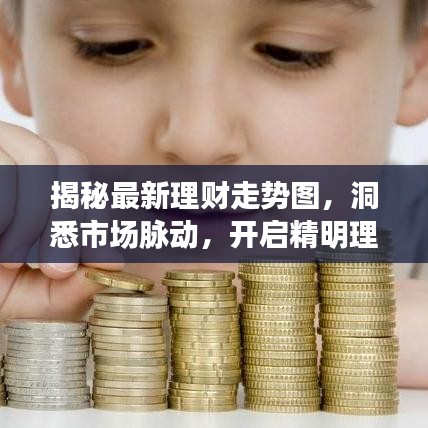 揭秘最新理财走势图，洞悉市场脉动，开启精明理财之旅！