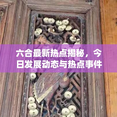 六合最新热点揭秘，今日发展动态与热点事件速览
