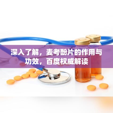 深入了解，麦考酚片的作用与功效，百度权威解读