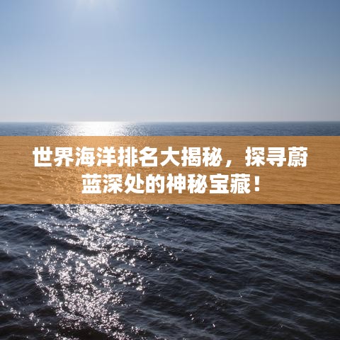 世界海洋排名大揭秘，探寻蔚蓝深处的神秘宝藏！