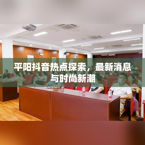 平阳抖音热点探索，最新消息与时尚新潮