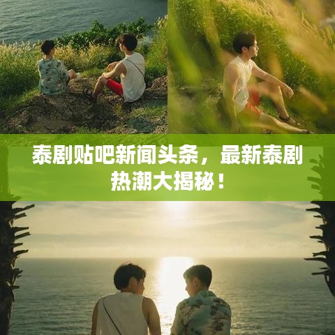 泰剧贴吧新闻头条，最新泰剧热潮大揭秘！