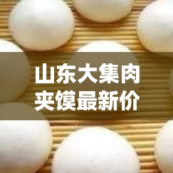 山东大集肉夹馍最新价格揭秘，美味与实惠的双重享受！