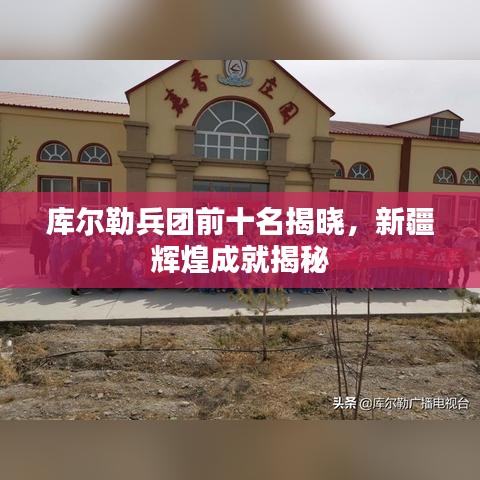 库尔勒兵团前十名揭晓，新疆辉煌成就揭秘