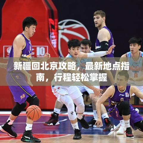 新疆回北京攻略，最新地点指南，行程轻松掌握