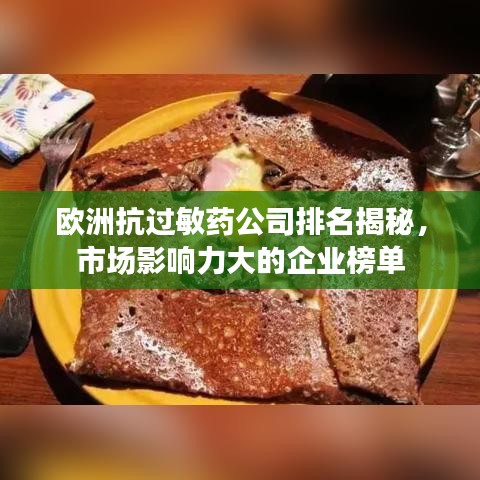 欧洲抗过敏药公司排名揭秘，市场影响力大的企业榜单