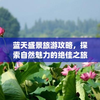 蓝天盛景旅游攻略，探索自然魅力的绝佳之旅！