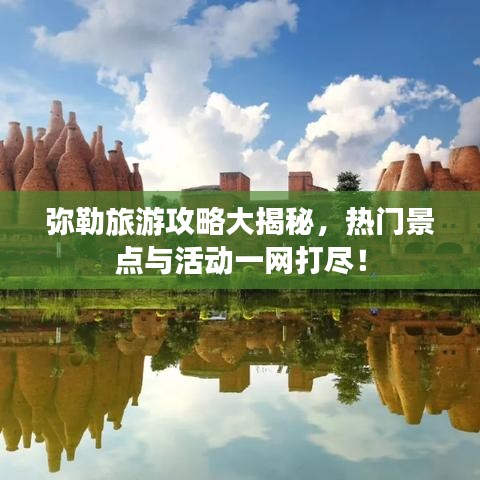 弥勒旅游攻略大揭秘，热门景点与活动一网打尽！