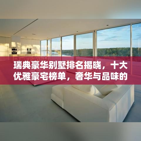 瑞典豪华别墅排名揭晓，十大优雅豪宅榜单，奢华与品味的极致融合