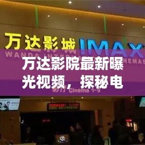 万达影院最新曝光视频，探秘电影精彩瞬间